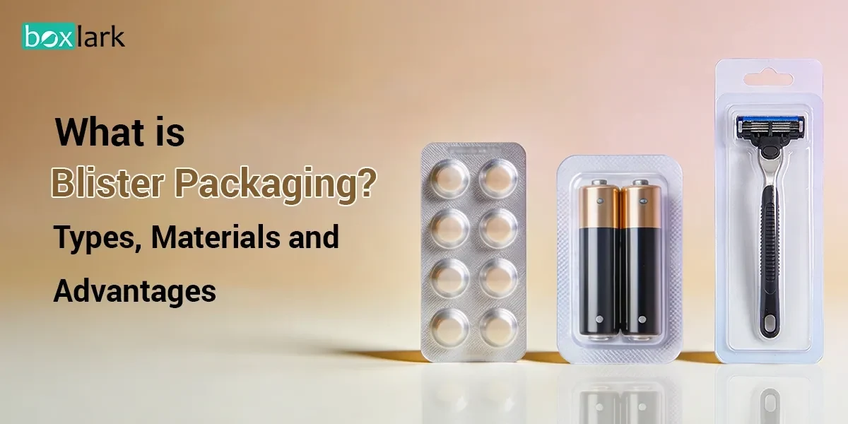 What Is Blister Packaging? Types, Materials, and Advantages